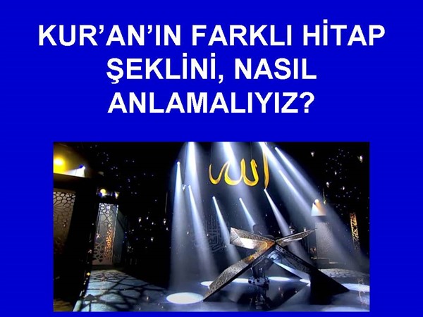 KUR'AN IN FARKLI HİTAP ŞEKLİNİ NASIL ANLAMALIYIZ.