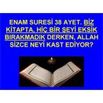 ENAM SURESİ 38. BİZ KİTAPTA HİÇ BİR ŞEYİ EKSİK BIRAKMADIK.......