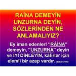 RAİNA DEMEYİN UNZURNA DEYİN. (BAKARA 104, NİSA 46)