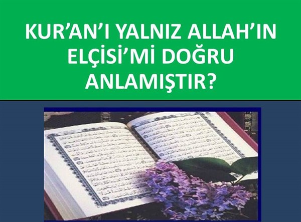 KUR'AN I YALNIZ, ALLAH'IN ELÇİSİ Mİ DOĞRU ANLAMIŞTIR?