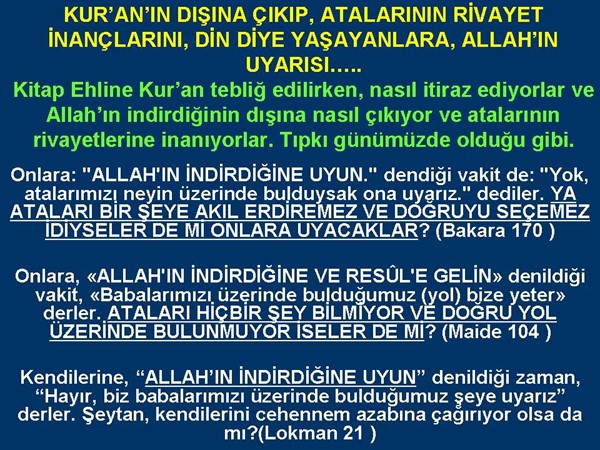 KUR'AN'IN DIŞINA ÇIKIP, ATALARININ RİVAYET İNANÇLARINI DİN DİYE YAŞAYA