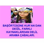 BAŞÖRTÜSÜNE KUR'ANDAN DEĞİL, FARKLI KAYNAKLARDAN DELİL ARAYANLARA....