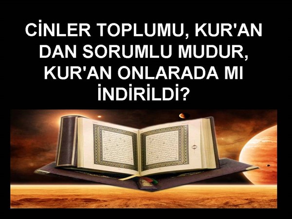 CİNLER TOPLUMU, KUR'AN DAN SORUMLU MUDUR, KUR'AN ONLARADA MI İNDİRİLDİ