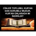 CİNLER TOPLUMU, KUR'AN DAN SORUMLU MUDUR, KUR'AN ONLARADA MI İNDİRİLDİ