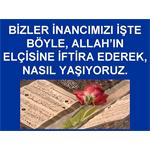 BİZLER İNANCIMIZI ALLAH N ELÇİSİNE İFTİRA EDEREK İŞTE BÖYLE YAŞIYORUZ.