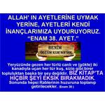 AYETLERE UYMAK YERİNE, AYETLERİ KENDİMİZE UYDURUYORUZ. ENAM SURESİ 38.