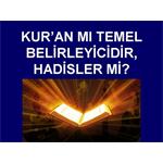 KUR'AN MI TEMEL BELİRLEYİCİDİR, HADİSLER Mİ?