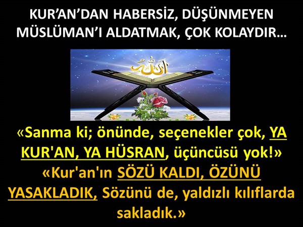 KUR'AN'DAN HABERSİZ, DÜŞÜNMEYEN MÜSLÜMANI ALDATMAK KOLAYDIR.