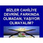 BİZLER CAHİLİYE DEVRİNİ, FARKINDA OLMADAN YAŞIYOR OLMAYALIM?