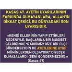 KASAS 47. AYETİN UYARILARININ FARKINDA OLMAYANLARA, ALLAH'IN DİKKAT...