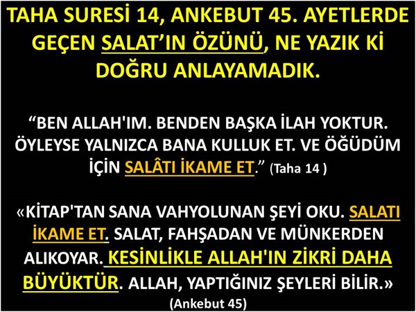 TAHA 14, ANKEBUT 45. AYETLERDE GEÇEN SALAT’IN ÖZÜNÜ, NE YAZIK Kİ DOĞRU