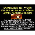 ENAM SURESİ 105. AYETİN, LÜTFEN FARKINDA OLALIM.