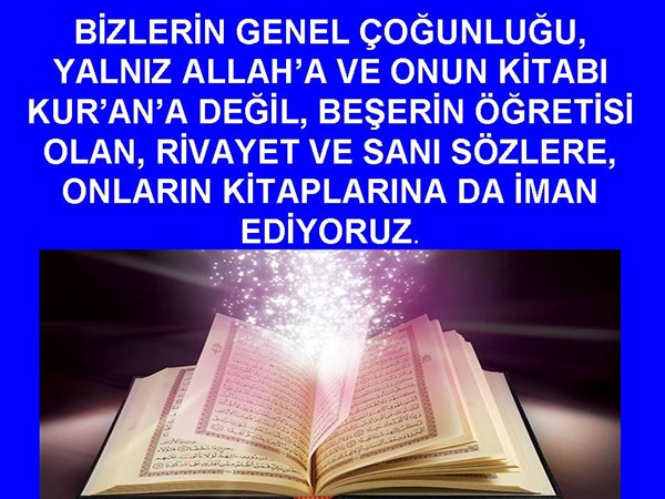 BİZLER ALLAH A, ONUN KİTABINA DEĞİL, BEŞERİN KİTAPLARINA DA İMAN ....