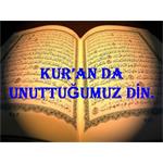 KUR'AN DA UNUTTUĞUMUZ, HAPSETTİĞİMİZ DİN.