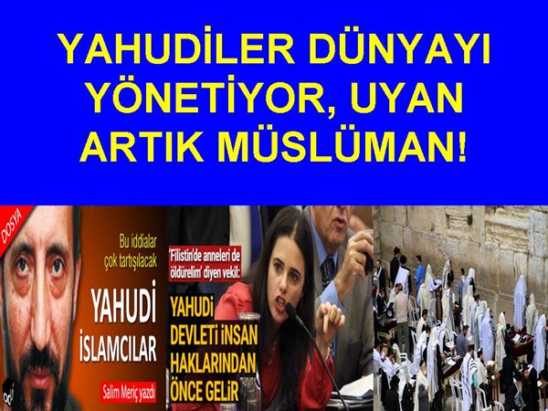 YAHUDİLER DÜNYAYI, İNANCIMIZI YÖNETİYOR, UYAN ARTIK MÜSLÜMAN!