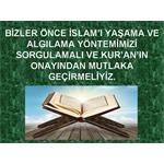 BİZLER ÖNCE İSLAM’I YAŞAMA VE ALGILAMA YÖNTEMİMİZİ SORGULAMALI VE.....