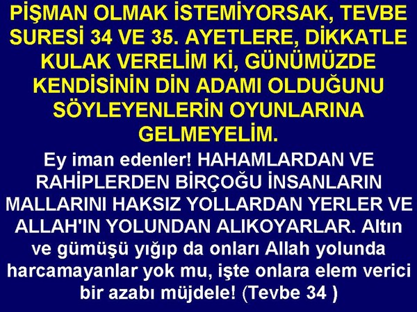 PİŞMAN OLMAK İSTEMİYORSAK, TEVBE SURESİ 34 VE 35. AYETLERE KULAK .....