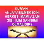 KUR’AN'I ANLAYABİLMEK İÇİN, HERKES İMAMI AZAM GİBİ İLİM SAHİBİMİ...