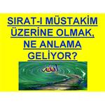 SIRAT-I MÜSTAKİM ÜZERİNDE OLMAK, NE ANLAMA GELİYOR?