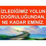 İZLEDİĞİMİZ YOLUN DOĞRULUĞUNDAN, NE KADAR EMİNİZ?