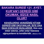 BAKARA SURESİ 121. AYET VE KİTABI GEREĞİ GİBİ OKUMAK.