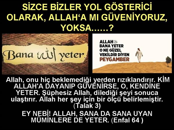 SİZCE BİZLER YOL GÖSTERİCİ OLARAK ALLAH'A MI GÜVENİYORUZ, YOKSA.....?